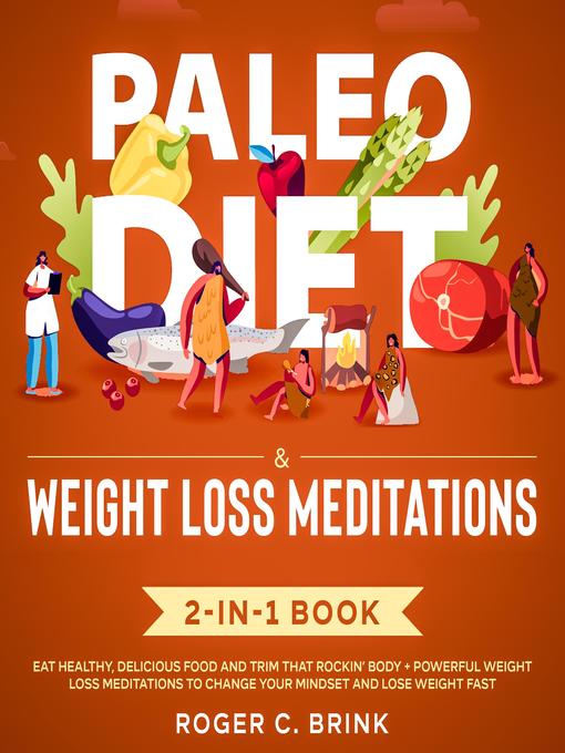 Title details for Paleo Diet & Weight Loss Meditations 2-in-1 Book Eat Healthy, Delicious Food and Trim That Rockin' Body + Powerful Weight Loss Meditations to Change Your Mindset and Lose Weight Fast by Roger C. Brink - Wait list